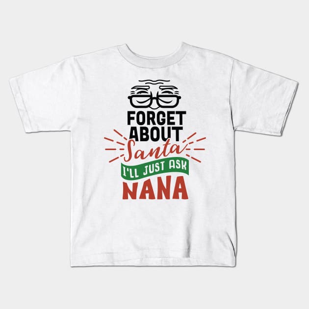 Best Gift for Christmas - Forget About Santa I'Ll Just Ask Nana X-Mas Kids T-Shirt by chienthanit